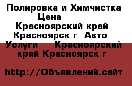 Полировка и Химчистка › Цена ­ 8 000 - Красноярский край, Красноярск г. Авто » Услуги   . Красноярский край,Красноярск г.